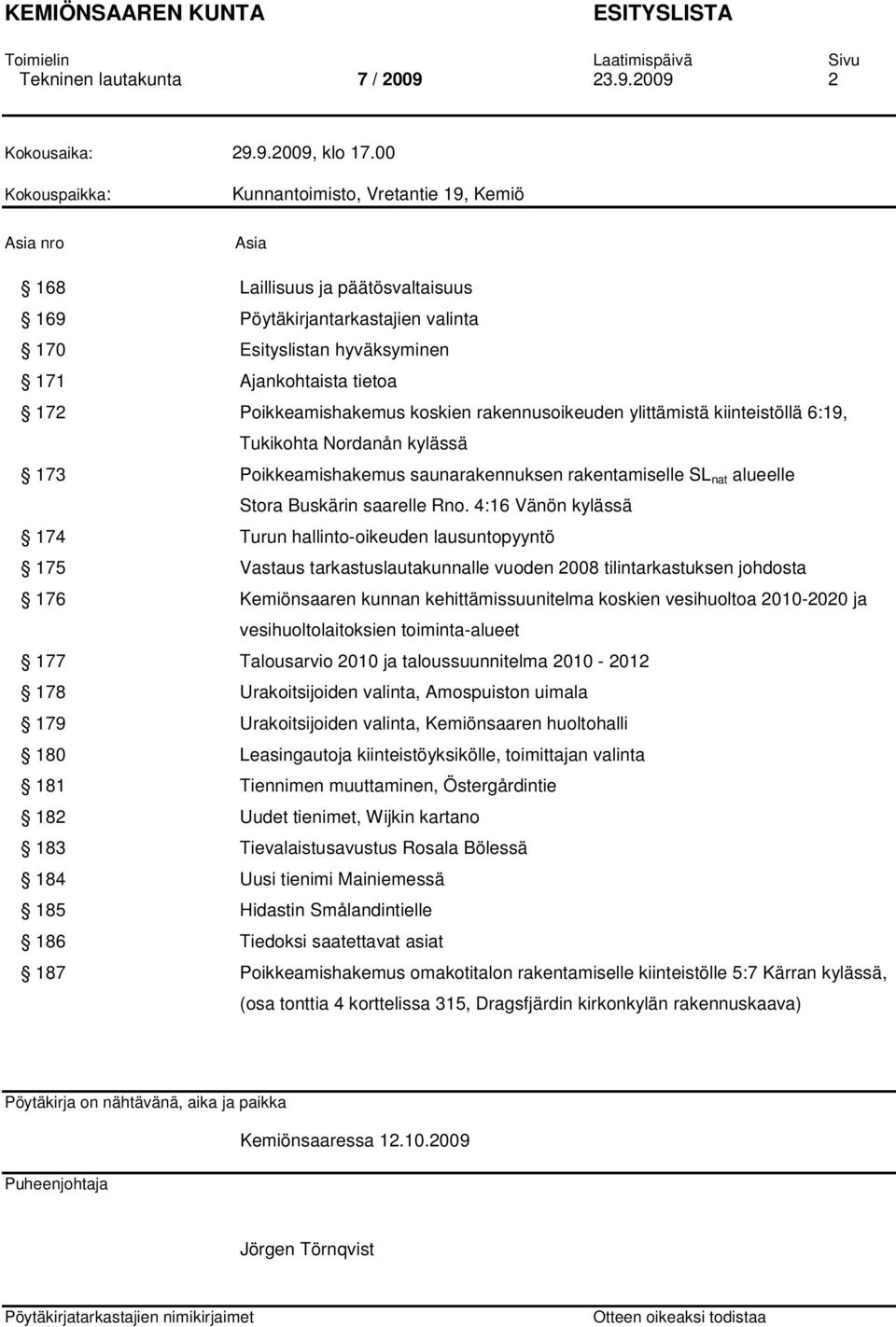 Poikkeamishakemus koskien rakennusoikeuden ylittämistä kiinteistöllä 6:19, Tukikohta Nordanån kylässä 173 Poikkeamishakemus saunarakennuksen rakentamiselle SL nat alueelle Stora Buskärin saarelle Rno.