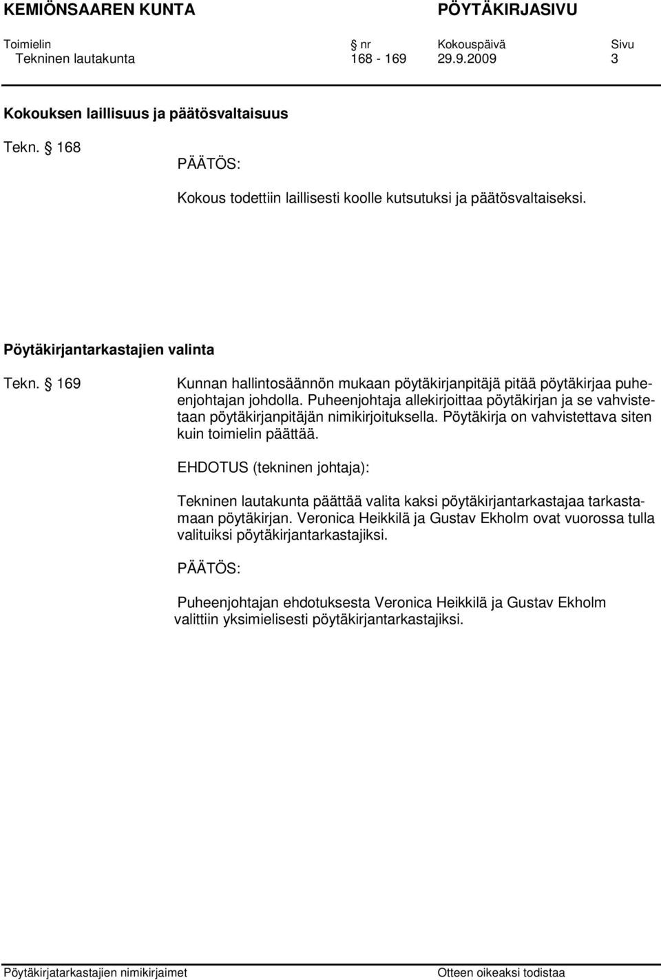 Puheenjohtaja allekirjoittaa pöytäkirjan ja se vahvistetaan pöytäkirjanpitäjän nimikirjoituksella. Pöytäkirja on vahvistettava siten kuin toimielin päättää.