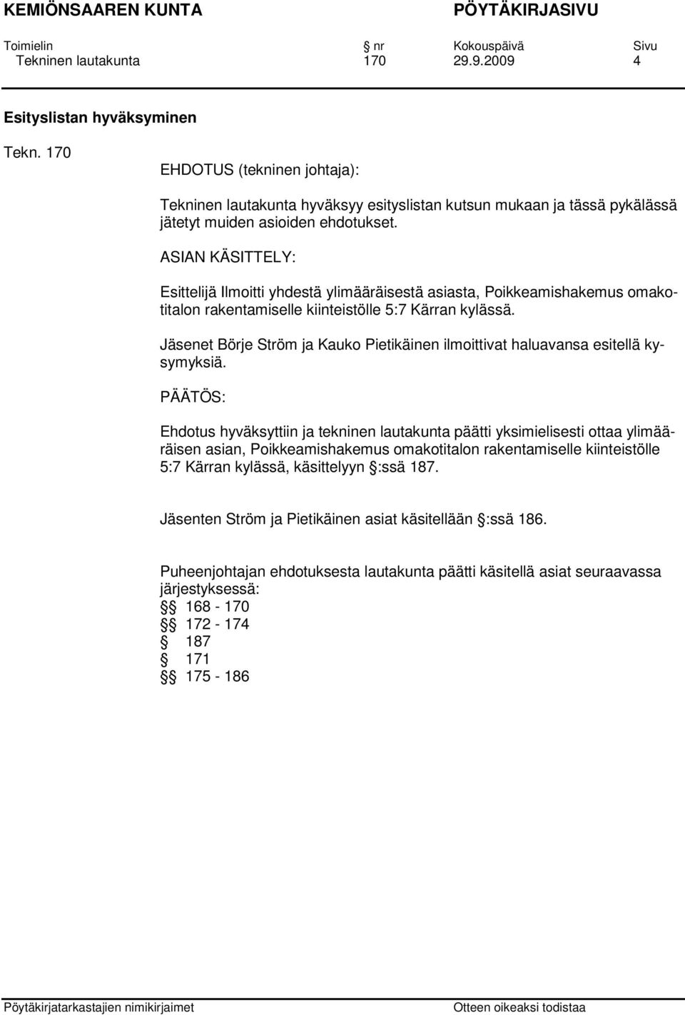 ASIAN KÄSITTELY: Esittelijä Ilmoitti yhdestä ylimääräisestä asiasta, Poikkeamishakemus omakotitalon rakentamiselle kiinteistölle 5:7 Kärran kylässä.