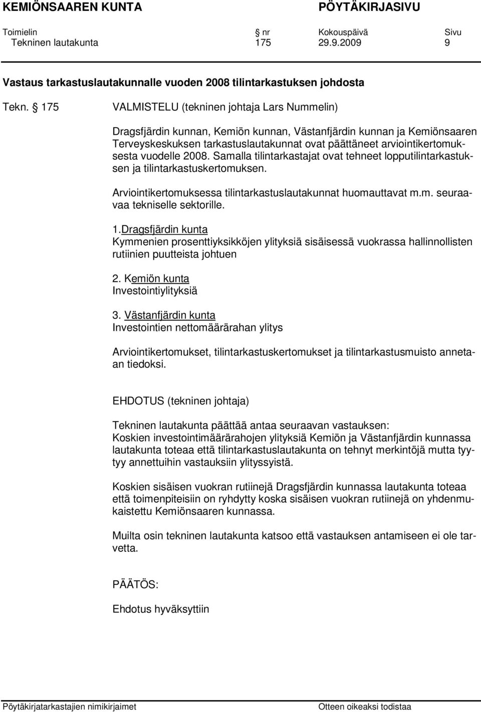 vuodelle 2008. Samalla tilintarkastajat ovat tehneet lopputilintarkastuksen ja tilintarkastuskertomuksen. Arviointikertomuksessa tilintarkastuslautakunnat huomauttavat m.m. seuraavaa tekniselle sektorille.