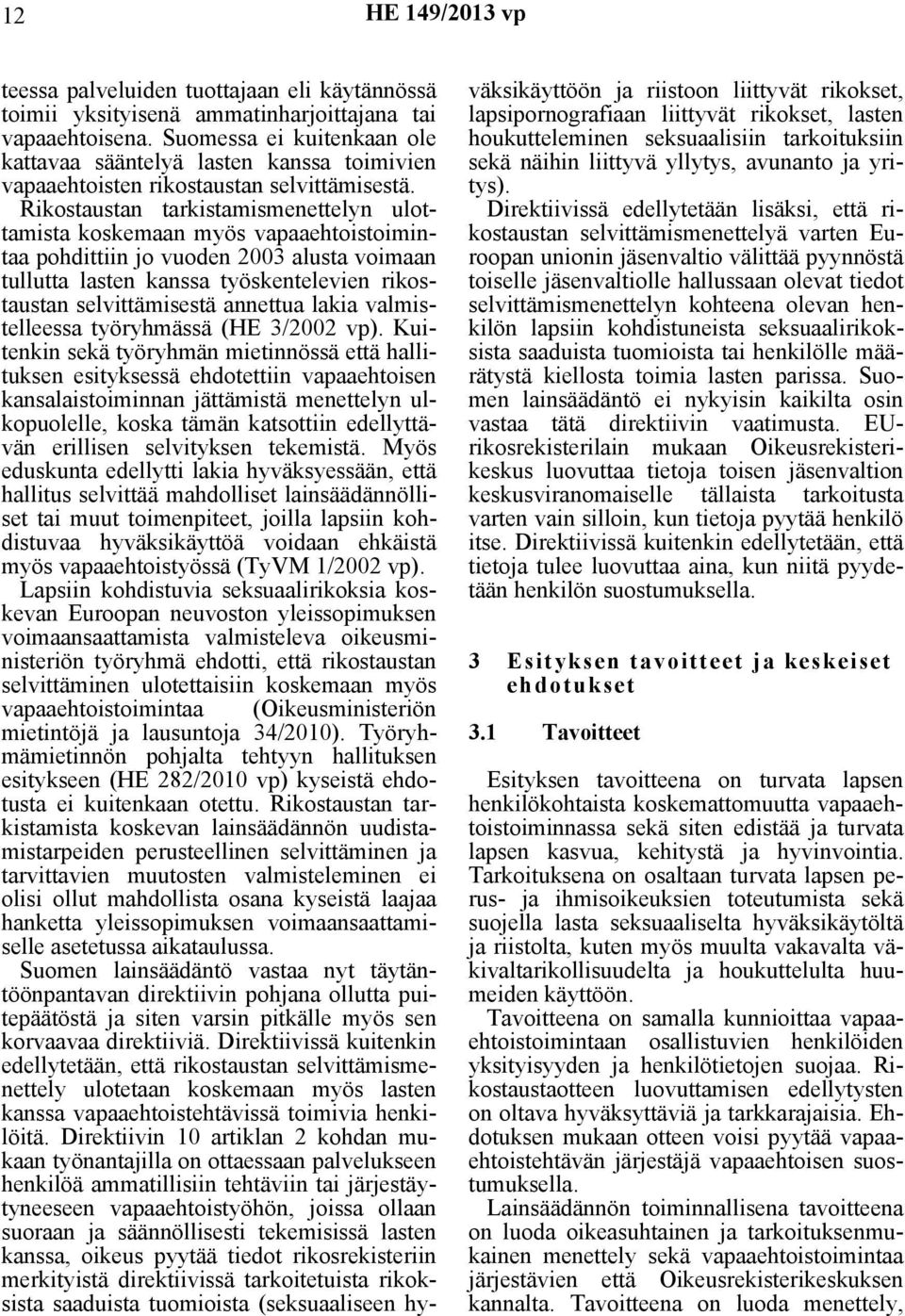 Rikostaustan tarkistamismenettelyn ulottamista koskemaan myös vapaaehtoistoimintaa pohdittiin jo vuoden 2003 alusta voimaan tullutta lasten kanssa työskentelevien rikostaustan selvittämisestä