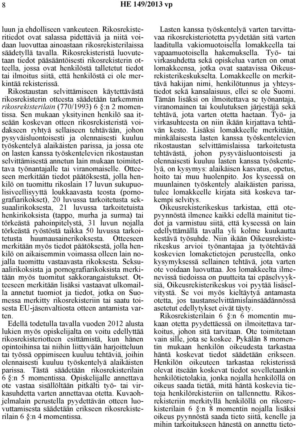 Rikostaustan selvittämiseen käytettävästä rikosrekisterin otteesta säädetään tarkemmin rikosrekisterilain (770/1993) 6 :n 2 momentissa.