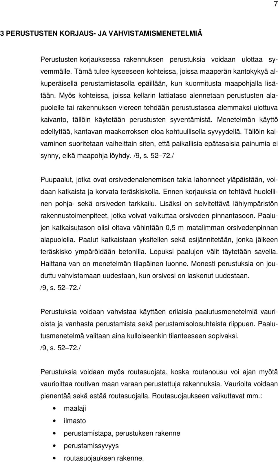 Myös kohteissa, joissa kellarin lattiataso alennetaan perustusten alapuolelle tai rakennuksen viereen tehdään perustustasoa alemmaksi ulottuva kaivanto, tällöin käytetään perustusten syventämistä.