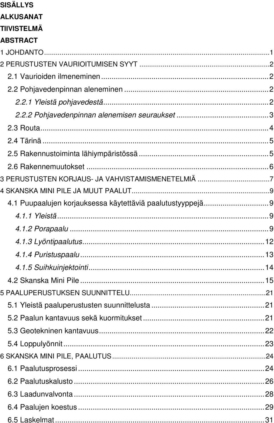 1 Puupaalujen korjauksessa käytettäviä paalutustyyppejä...9 4.1.1 Yleistä...9 4.1.2 Porapaalu...9 4.1.3 Lyöntipaalutus...12 4.1.4 Puristuspaalu...13 4.1.5 Suihkuinjektointi...14 4.2 Skanska Mini Pile.