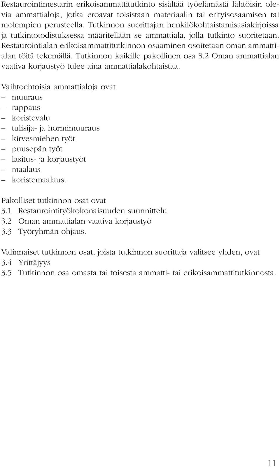 Restaurointialan erikoisammattitutkinnon osaaminen osoitetaan oman ammattialan töitä tekemällä. Tutkinnon kaikille pakollinen osa 3.