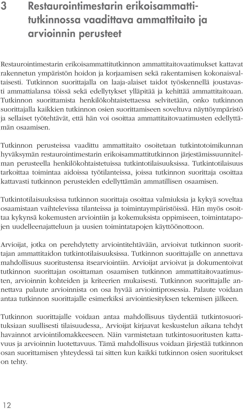 Tutkinnon suorittajalla on laaja-alaiset taidot työskennellä joustavasti ammattialansa töissä sekä edellytykset ylläpitää ja kehittää ammattitaitoaan.