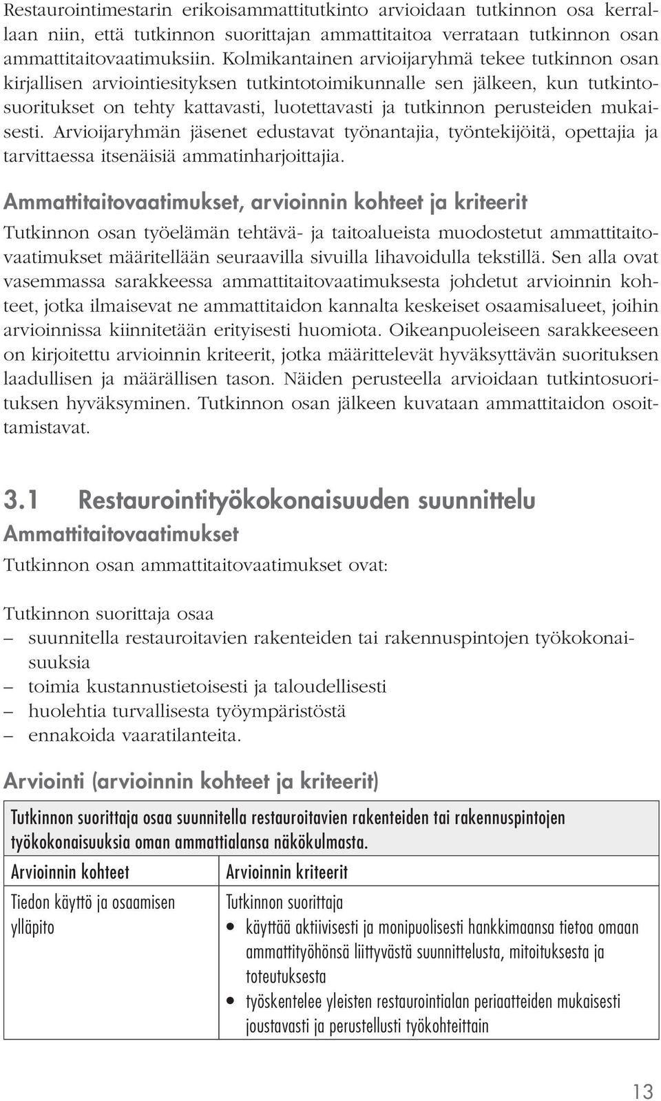 mukaisesti. Arvioijaryhmän jäsenet edustavat työnantajia, työntekijöitä, opettajia ja tarvittaessa itsenäisiä ammatinharjoittajia.