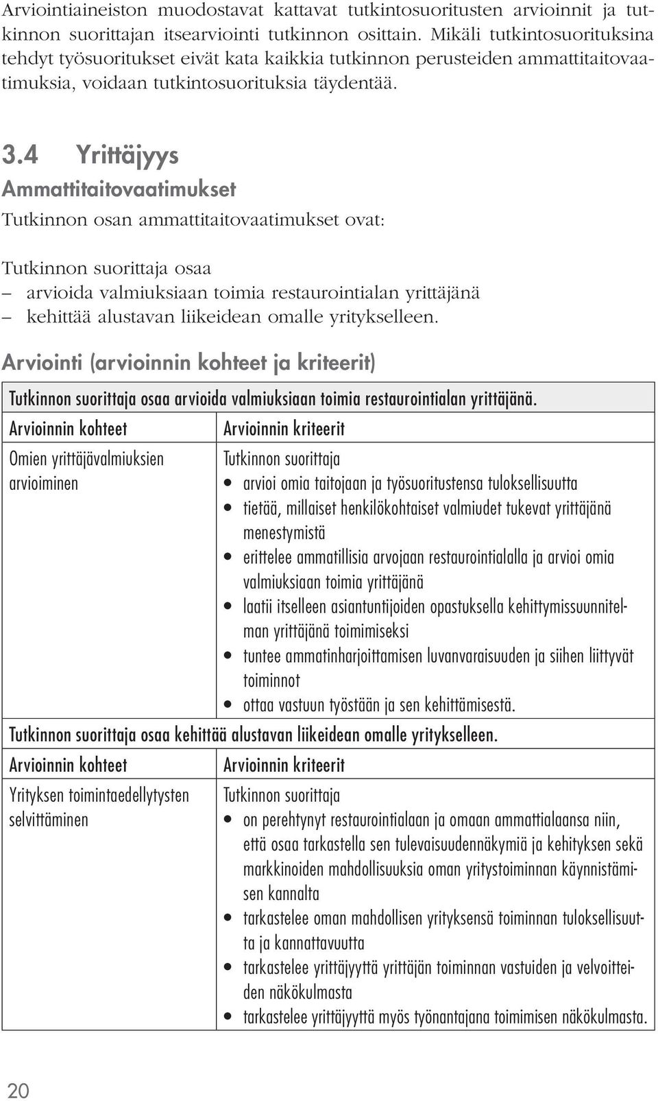 4 Yrittäjyys Ammattitaitovaatimukset Tutkinnon osan ammattitaitovaatimukset ovat: Tutkinnon suorittaja osaa arvioida valmiuksiaan toimia restaurointialan yrittäjänä kehittää alustavan liikeidean