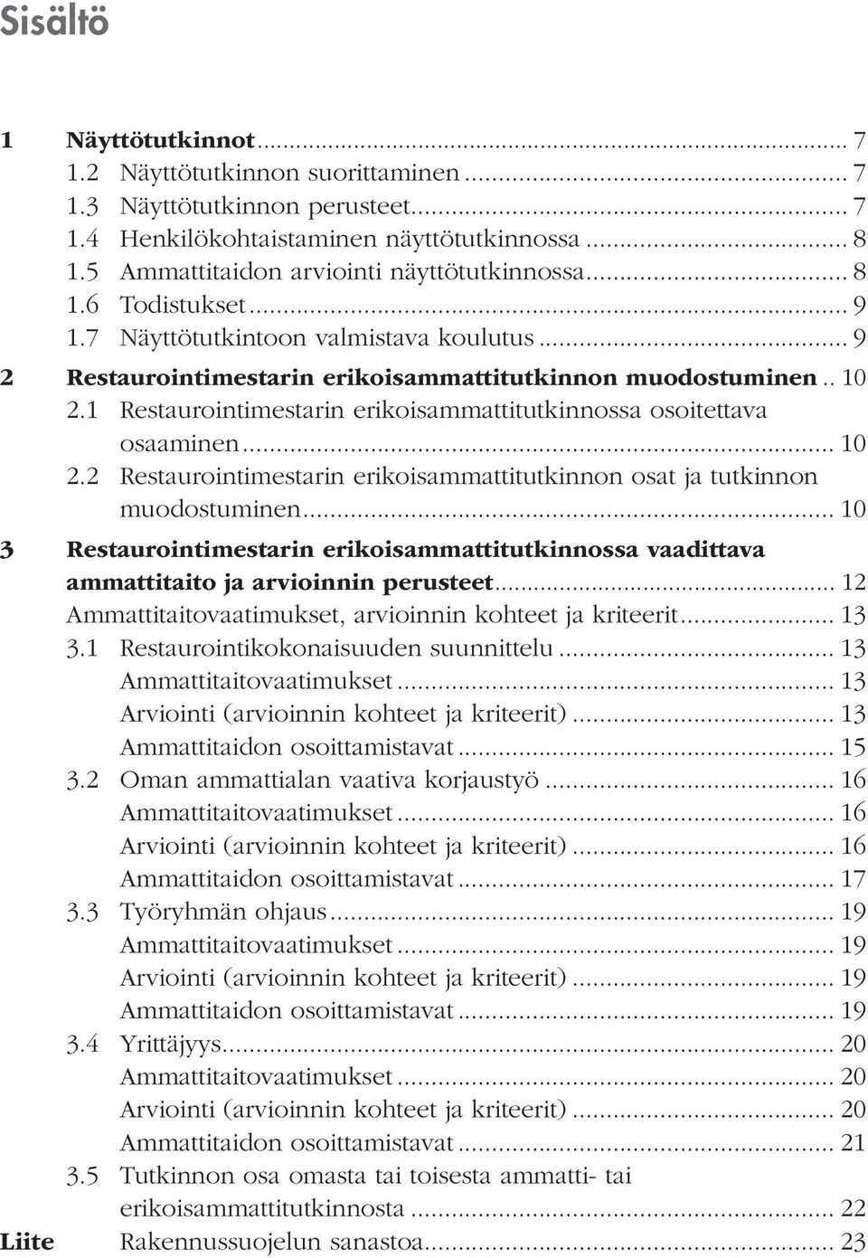 1 Restaurointimestarin erikoisammattitutkinnossa osoitettava osaaminen... 10 2.2 Restaurointimestarin erikoisammattitutkinnon osat ja tutkinnon muodostuminen.