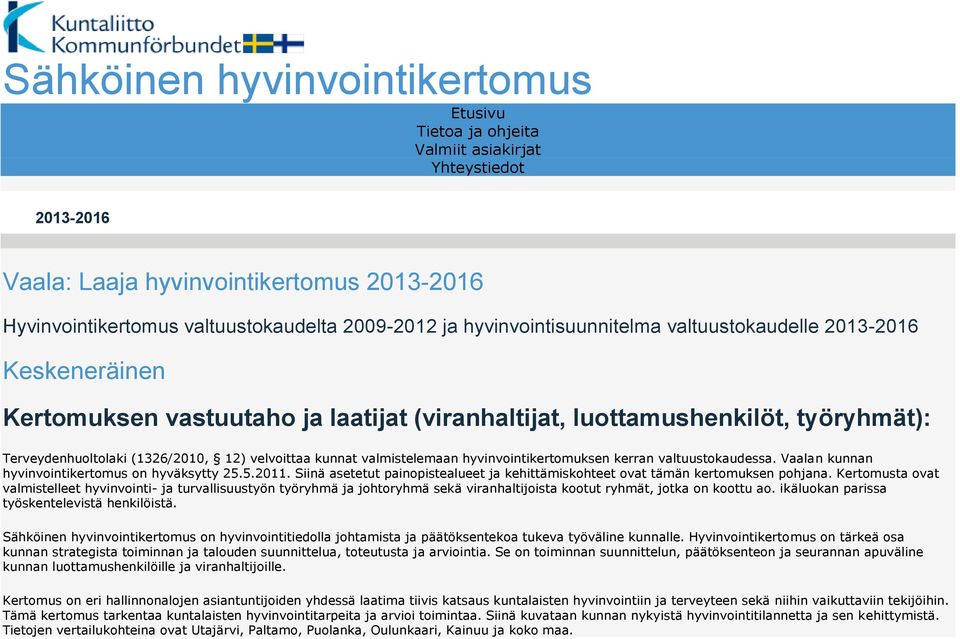 kunnat valmistelemaan hyvinvointikertomuksen kerran valtuustokaudessa. Vaalan kunnan hyvinvointikertomus on hyväksytty 25.5.2011.