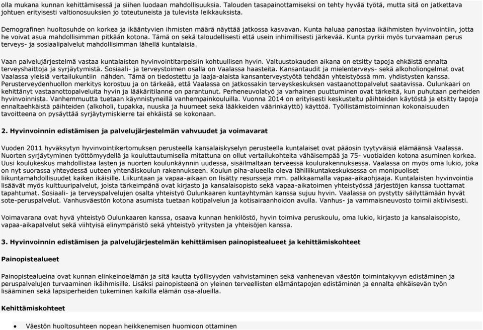 Demografinen huoltosuhde on korkea ja ikääntyvien ihmisten määrä näyttää jatkossa kasvavan. Kunta haluaa panostaa ikäihmisten hyvinvointiin, jotta he voivat asua mahdollisimman pitkään kotona.