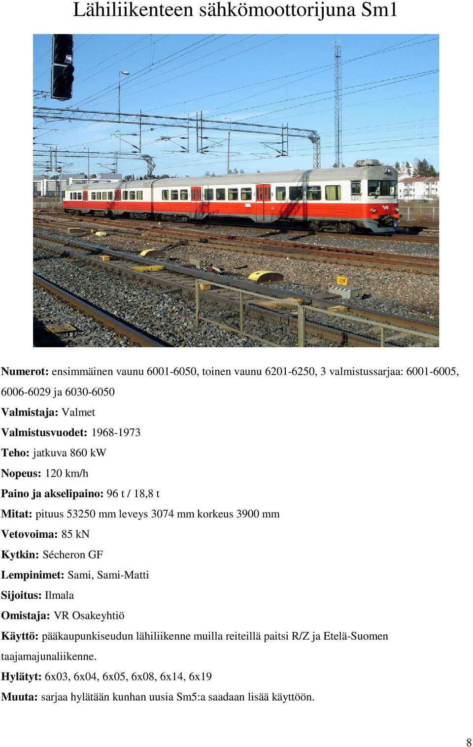 mm korkeus 3900 mm Vetovoima: 85 kn Kytkin: Sécheron GF Lempinimet: Sami, Sami-Matti Sijoitus: Ilmala Käyttö: pääkaupunkiseudun lähiliikenne muilla