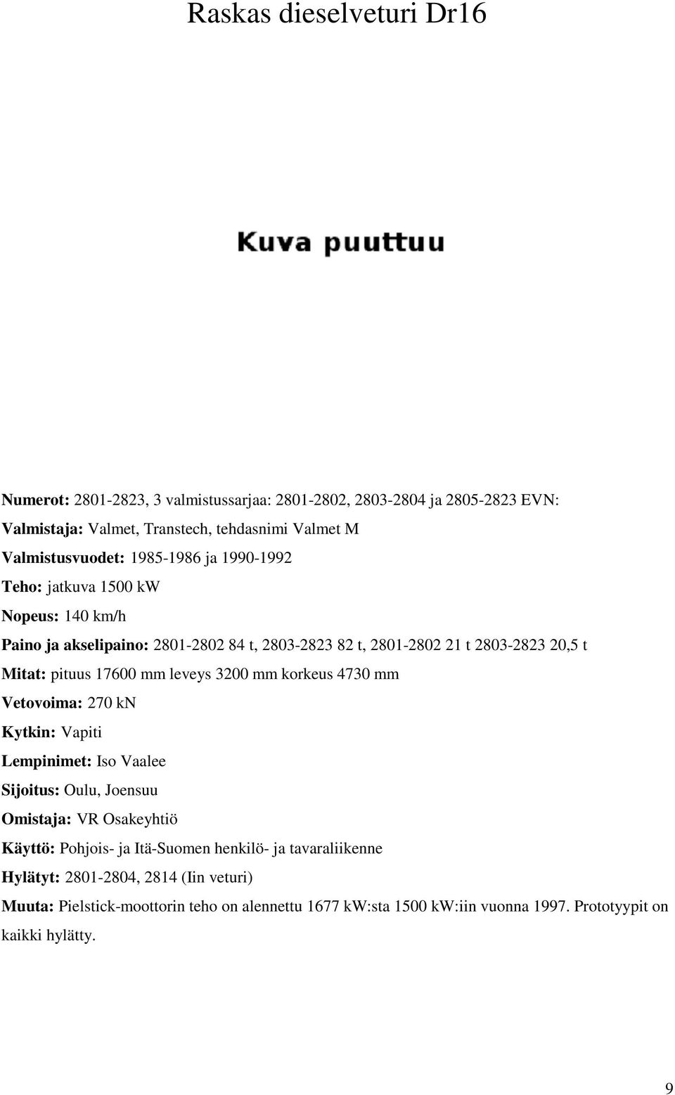 Mitat: pituus 17600 mm leveys 3200 mm korkeus 4730 mm Vetovoima: 270 kn Kytkin: Vapiti Lempinimet: Iso Vaalee Sijoitus: Oulu, Joensuu Käyttö: Pohjois- ja Itä-Suomen