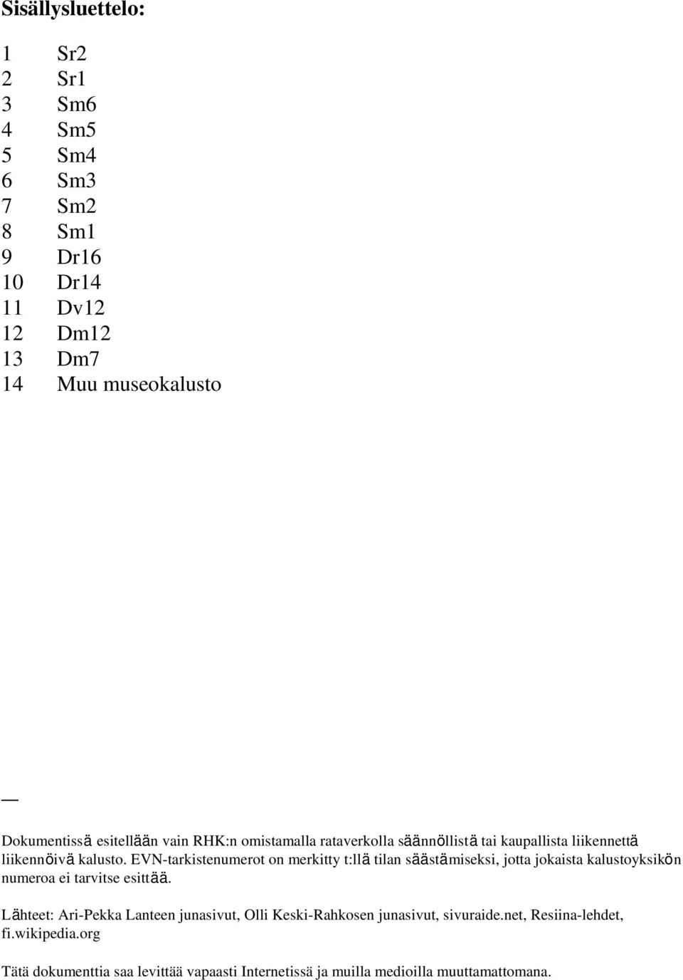 EVN-tarkistenumerot on merkitty t:llä tilan säästämiseksi, jotta jokaista kalustoyksikön numeroa ei tarvitse esittää.