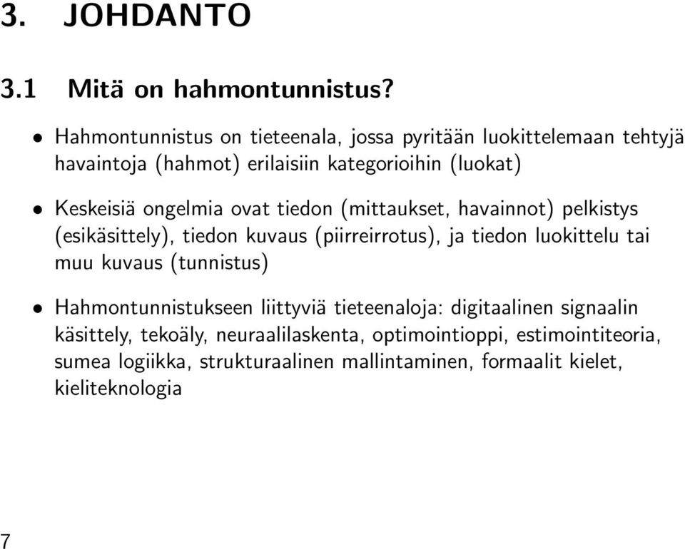 ongelmia ovat tiedon (mittaukset, havainnot) pelkistys (esikäsittely), tiedon kuvaus (piirreirrotus), ja tiedon luokittelu tai muu