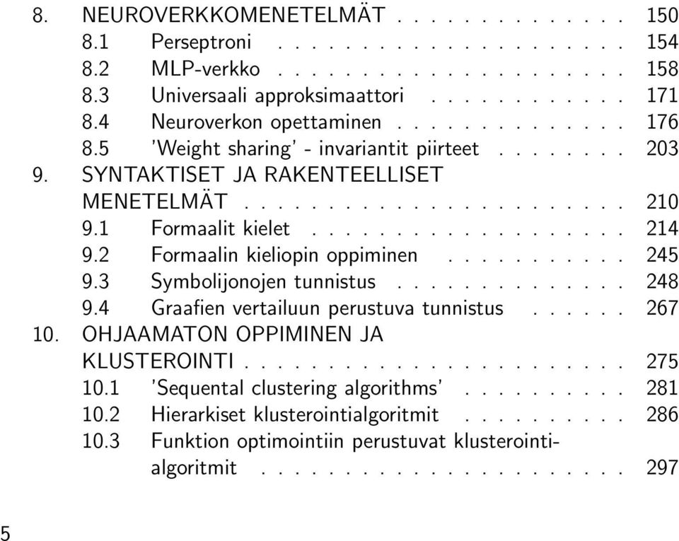 2 Formaalin kieliopin oppiminen........... 245 9.3 Symbolijonojen tunnistus.............. 248 9.4 Graafien vertailuun perustuva tunnistus...... 267 10. OHJAAMATON OPPIMINEN JA KLUSTEROINTI....................... 275 10.