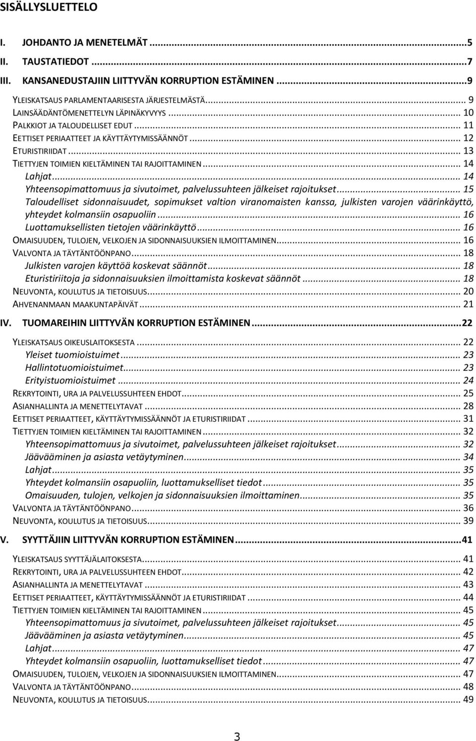 .. 13 TIETTYJEN TOIMIEN KIELTÄMINEN TAI RAJOITTAMINEN... 14 Lahjat... 14 Yhteensopimattomuus ja sivutoimet, palvelussuhteen jälkeiset rajoitukset.