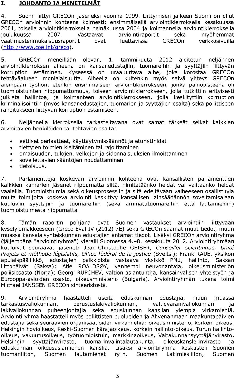 arviointikierroksella joulukuussa 2007. Vastaavat arviointiraportit sekä myöhemmät vaatimustenmukaisuusraportit ovat luettavissa GRECOn verkkosivuilla (http://www.coe.int/greco). 5.