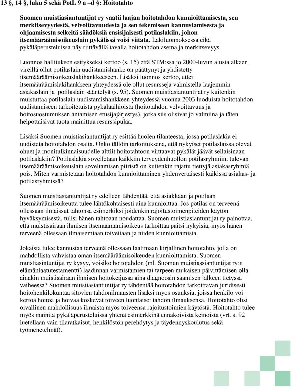 Lakiluonnoksessa eikä pykäläperusteluissa näy riittävällä tavalla hoitotahdon asema ja merkitsevyys. Luonnos hallituksen esitykseksi kertoo (s.