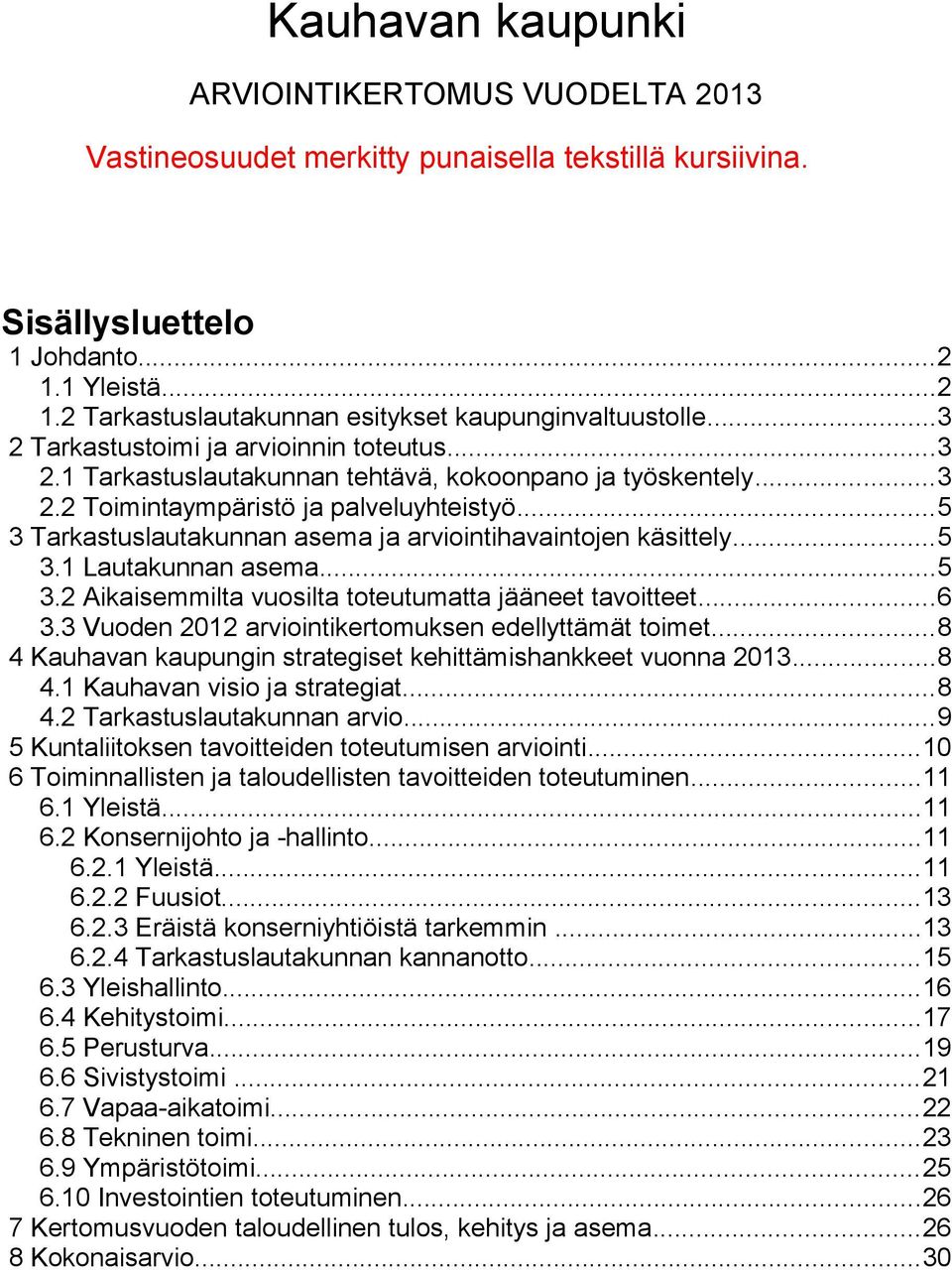 ..5 3 Tarkastuslautakunnan asema ja arviointihavaintojen käsittely...5 3.1 Lautakunnan asema...5 3.2 Aikaisemmilta vuosilta toteutumatta jääneet tavoitteet...6 3.