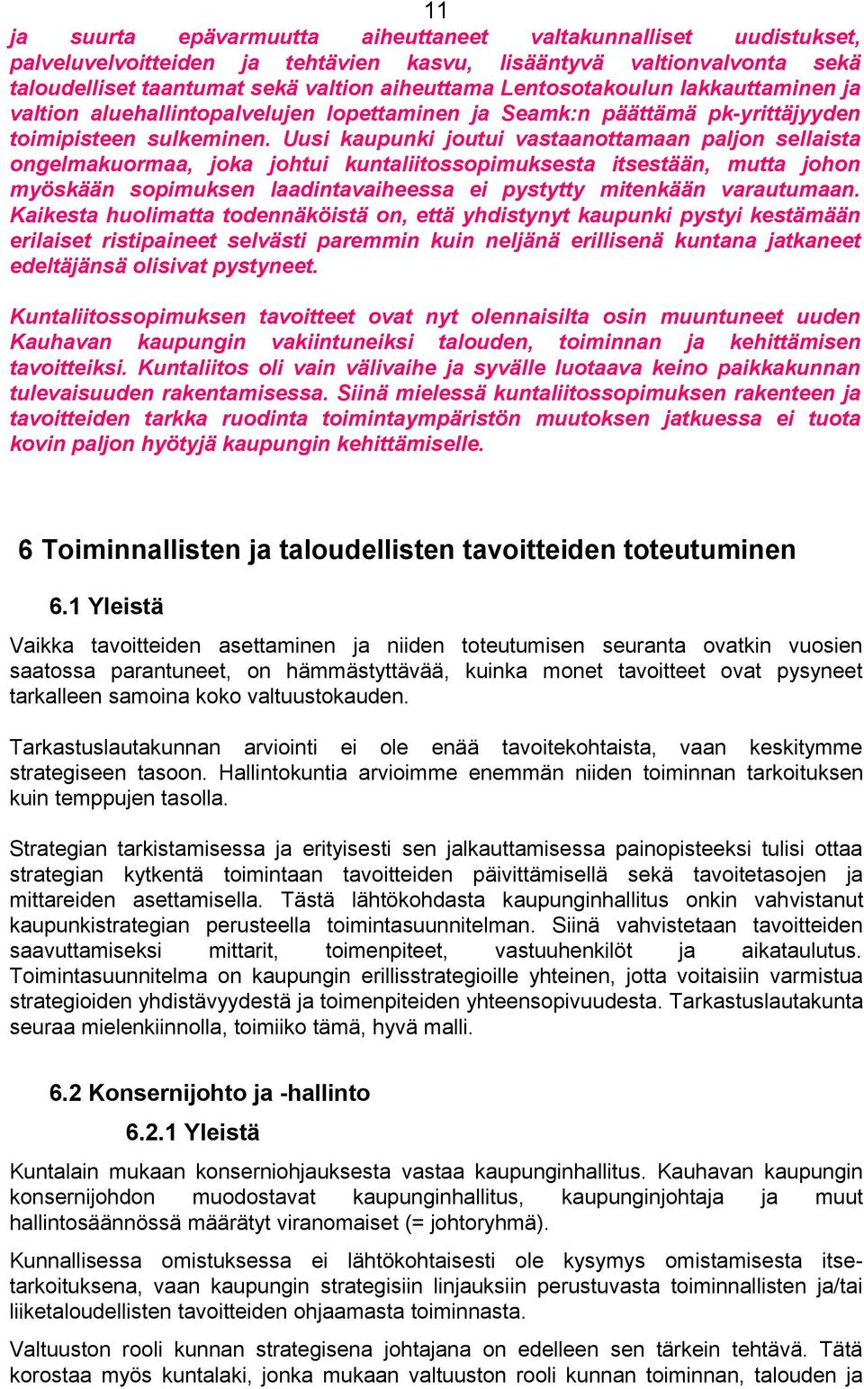 Uusi kaupunki joutui vastaanottamaan paljon sellaista ongelmakuormaa, joka johtui kuntaliitossopimuksesta itsestään, mutta johon myöskään sopimuksen laadintavaiheessa ei pystytty mitenkään