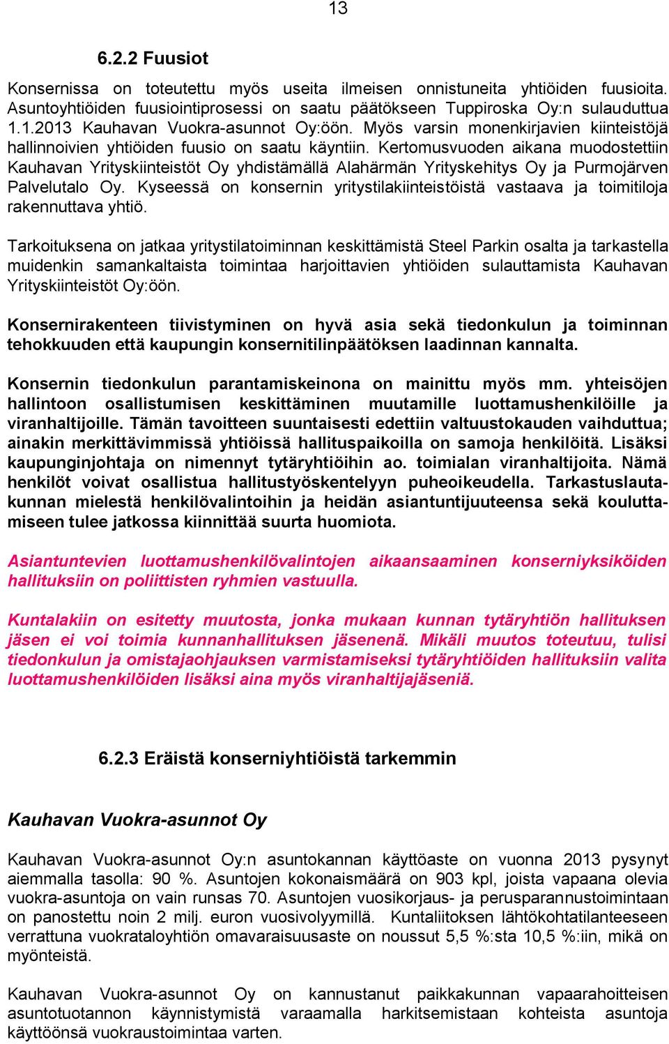 Kertomusvuoden aikana muodostettiin Kauhavan Yrityskiinteistöt Oy yhdistämällä Alahärmän Yrityskehitys Oy ja Purmojärven Palvelutalo Oy.