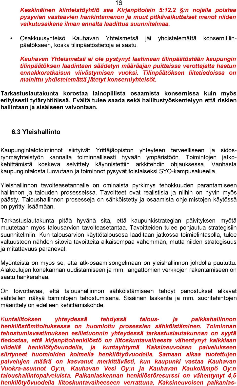 Osakkuusyhteisö Kauhavan Yhteismetsä jäi yhdistelemättä konsernitilinpäätökseen, koska tilinpäätöstietoja ei saatu.