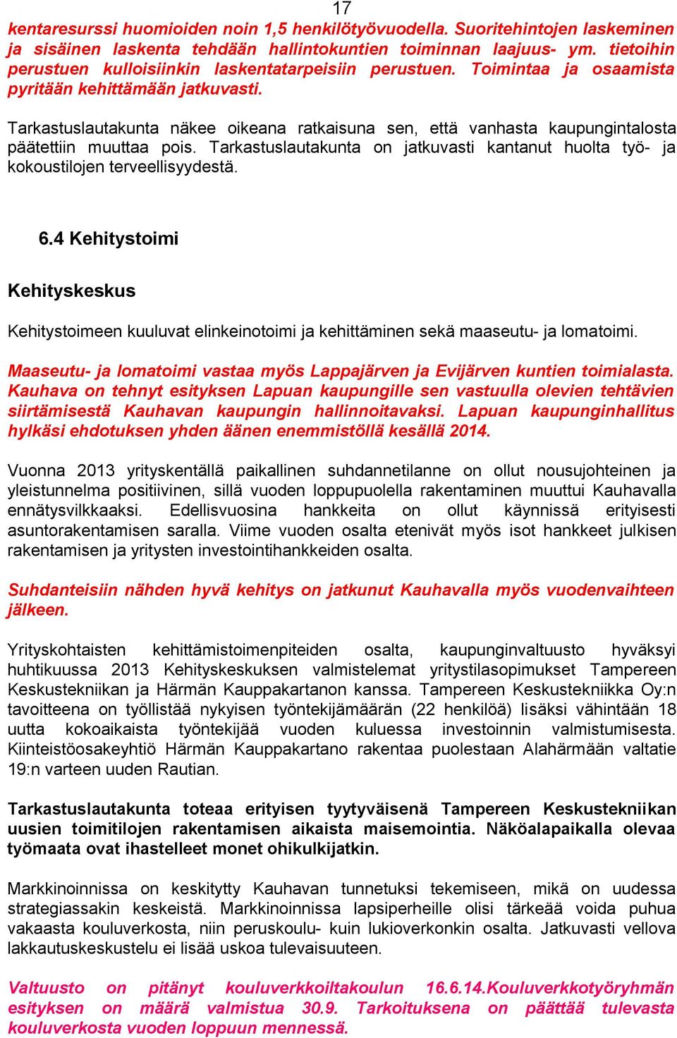 Tarkastuslautakunta näkee oikeana ratkaisuna sen, että vanhasta kaupungintalosta päätettiin muuttaa pois. Tarkastuslautakunta on jatkuvasti kantanut huolta työ- ja kokoustilojen terveellisyydestä. 6.