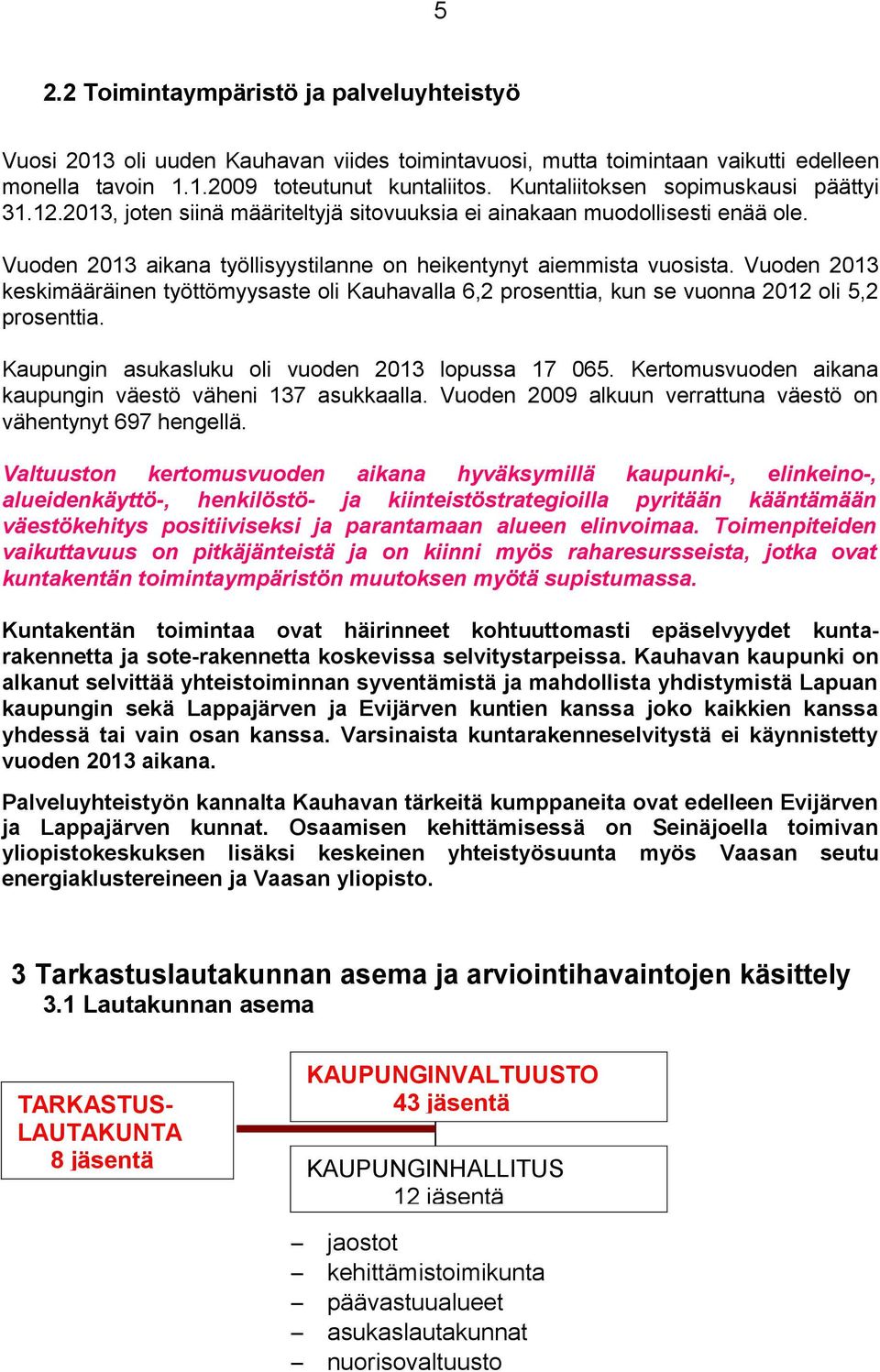 Vuoden 2013 keskimääräinen työttömyysaste oli Kauhavalla 6,2 prosenttia, kun se vuonna 2012 oli 5,2 prosenttia. Kaupungin asukasluku oli vuoden 2013 lopussa 17 065.