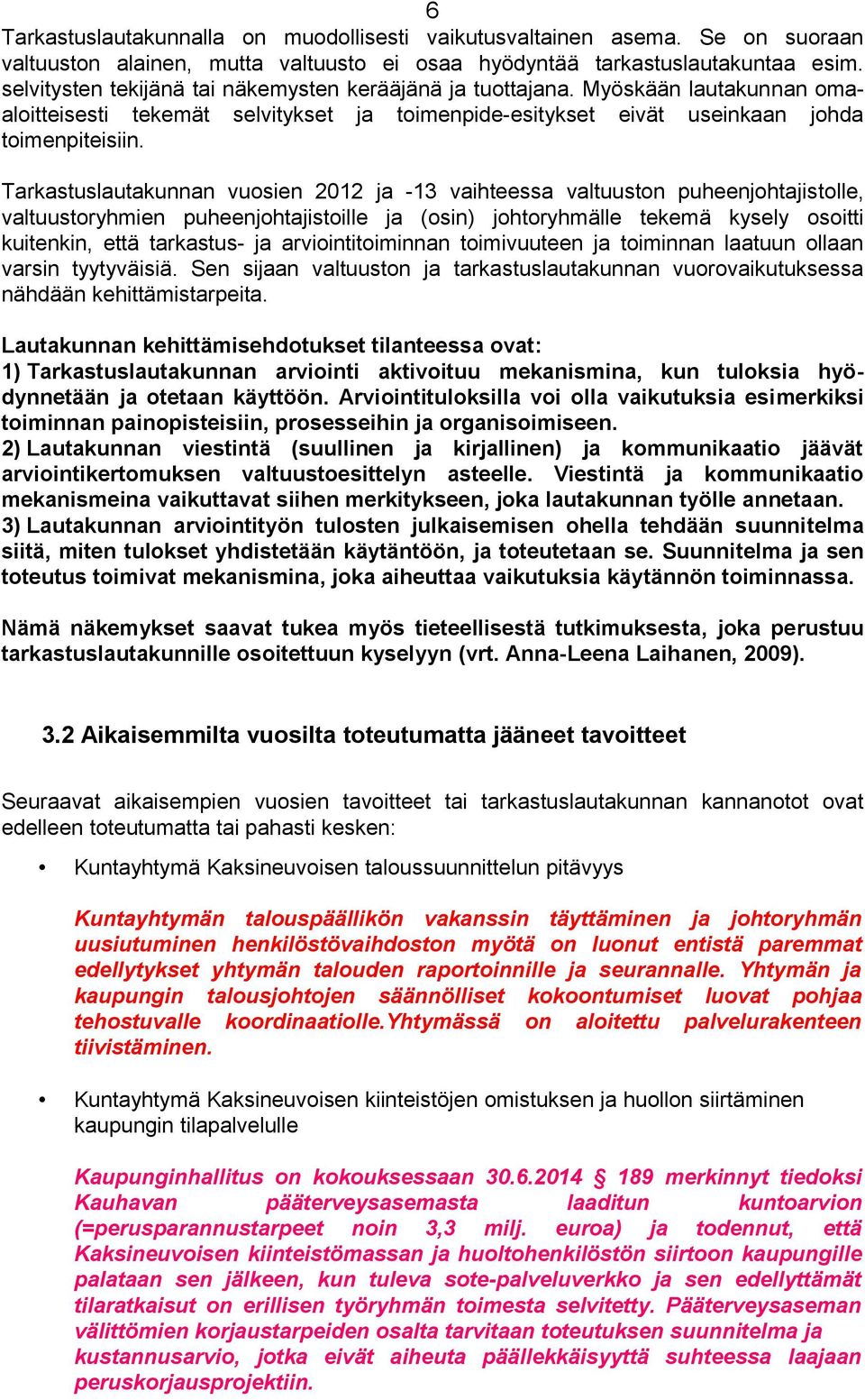 Tarkastuslautakunnan vuosien 2012 ja -13 vaihteessa valtuuston puheenjohtajistolle, valtuustoryhmien puheenjohtajistoille ja (osin) johtoryhmälle tekemä kysely osoitti kuitenkin, että tarkastus- ja