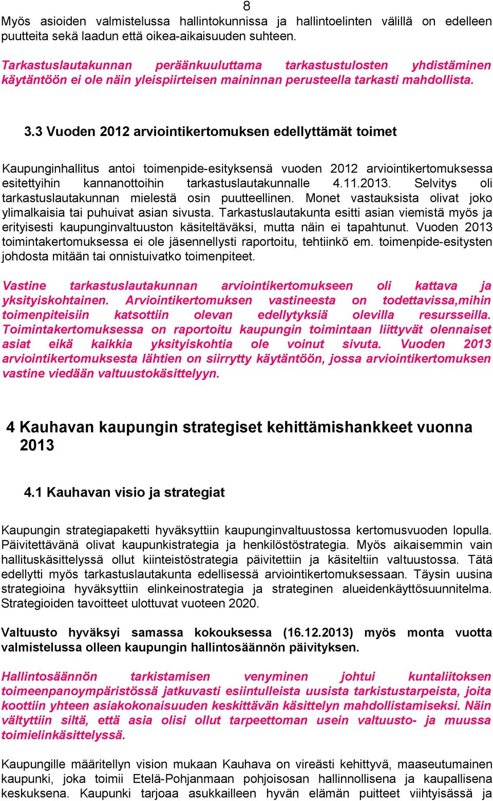 3 Vuoden 2012 arviointikertomuksen edellyttämät toimet Kaupunginhallitus antoi toimenpide-esityksensä vuoden 2012 arviointikertomuksessa esitettyihin kannanottoihin tarkastuslautakunnalle 4.11.2013.