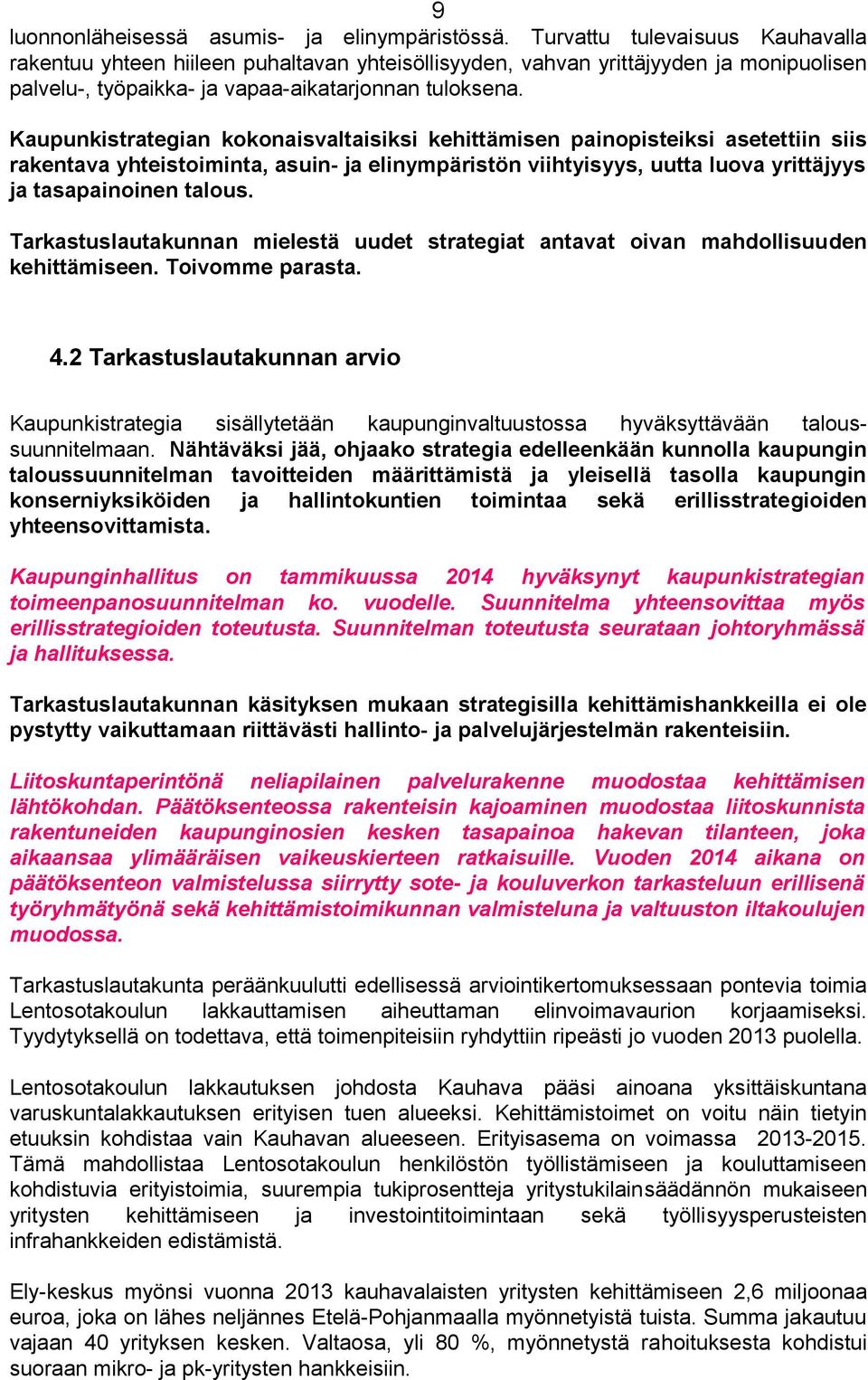 Kaupunkistrategian kokonaisvaltaisiksi kehittämisen painopisteiksi asetettiin siis rakentava yhteistoiminta, asuin- ja elinympäristön viihtyisyys, uutta luova yrittäjyys ja tasapainoinen talous.