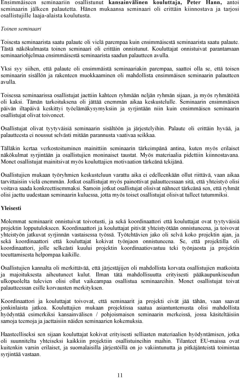 Toinen seminaari Toisesta seminaarista saatu palaute oli vielä parempaa kuin ensimmäisestä seminaarista saatu palaute. Tästä näkökulmasta toinen seminaari oli erittäin onnistunut.