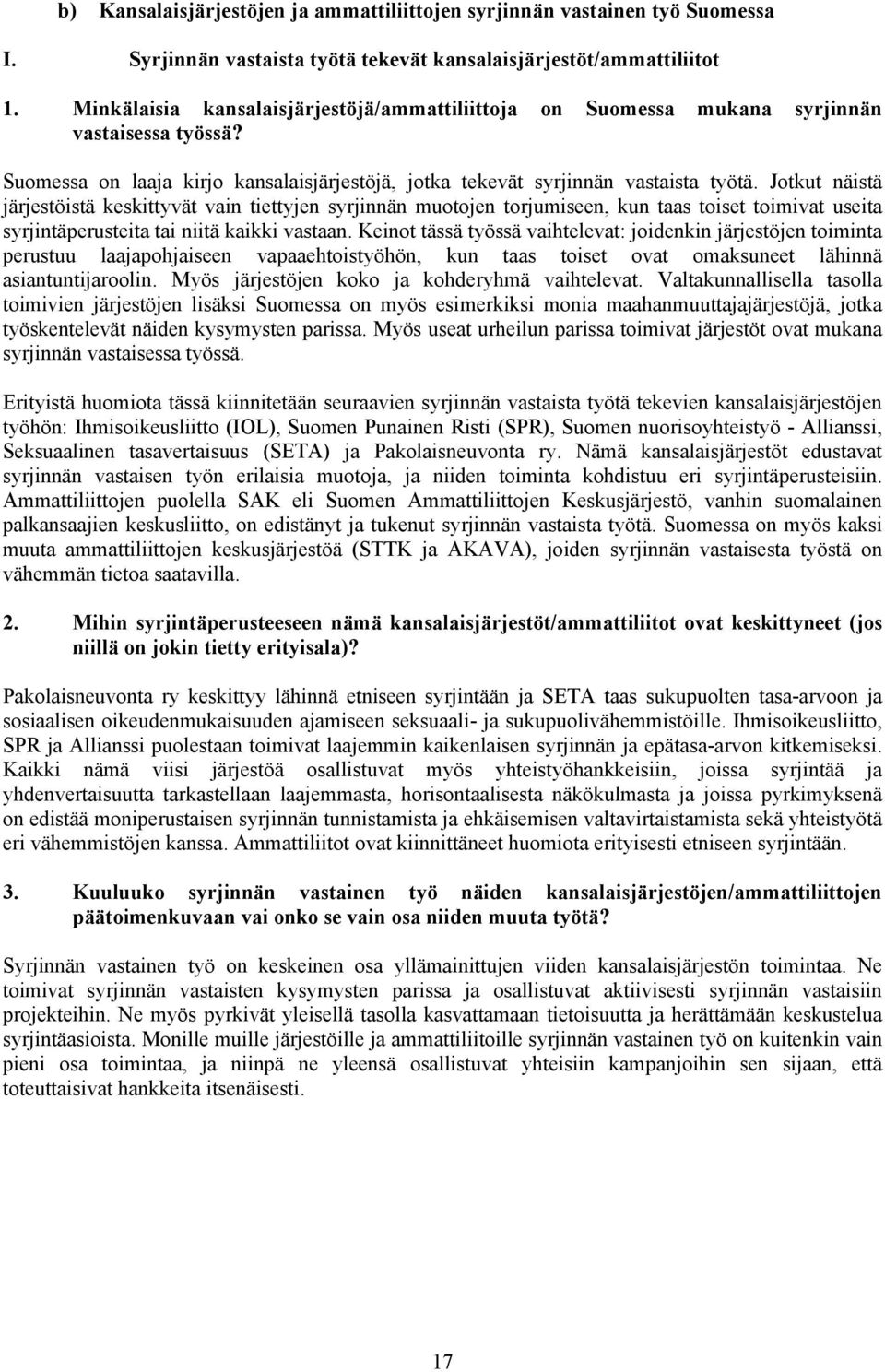 Jotkut näistä järjestöistä keskittyvät vain tiettyjen syrjinnän muotojen torjumiseen, kun taas toiset toimivat useita syrjintäperusteita tai niitä kaikki vastaan.