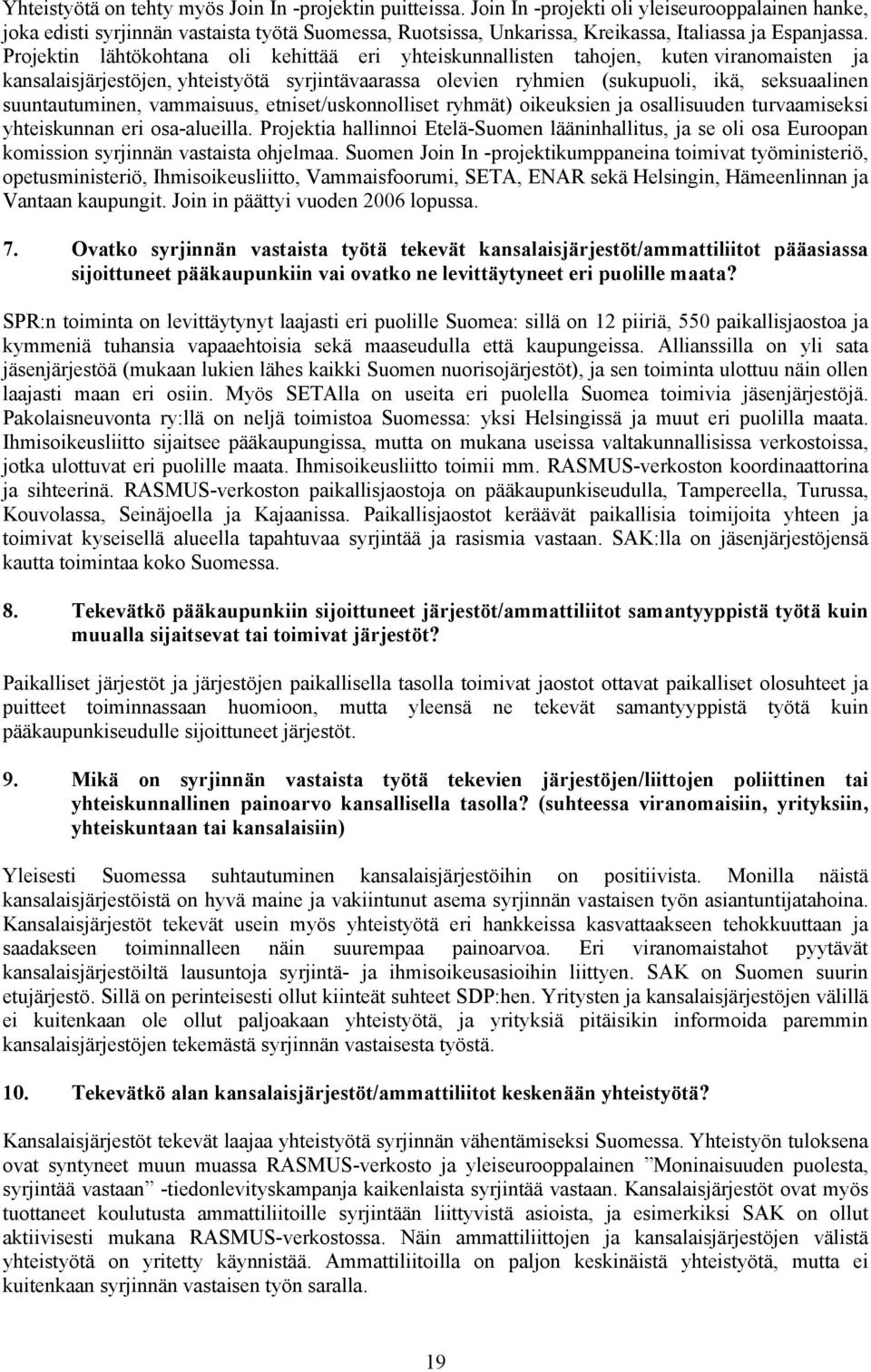 Projektin lähtökohtana oli kehittää eri yhteiskunnallisten tahojen, kuten viranomaisten ja kansalaisjärjestöjen, yhteistyötä syrjintävaarassa olevien ryhmien (sukupuoli, ikä, seksuaalinen