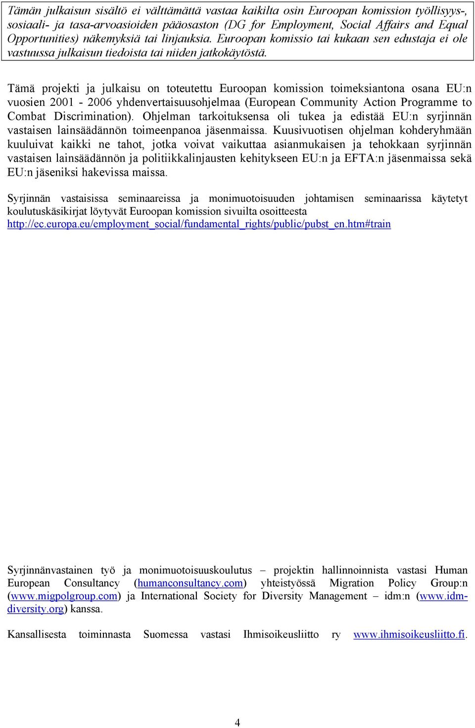 Tämä projekti ja julkaisu on toteutettu Euroopan komission toimeksiantona osana EU:n vuosien 2001-2006 yhdenvertaisuusohjelmaa (European Community Action Programme to Combat Discrimination).