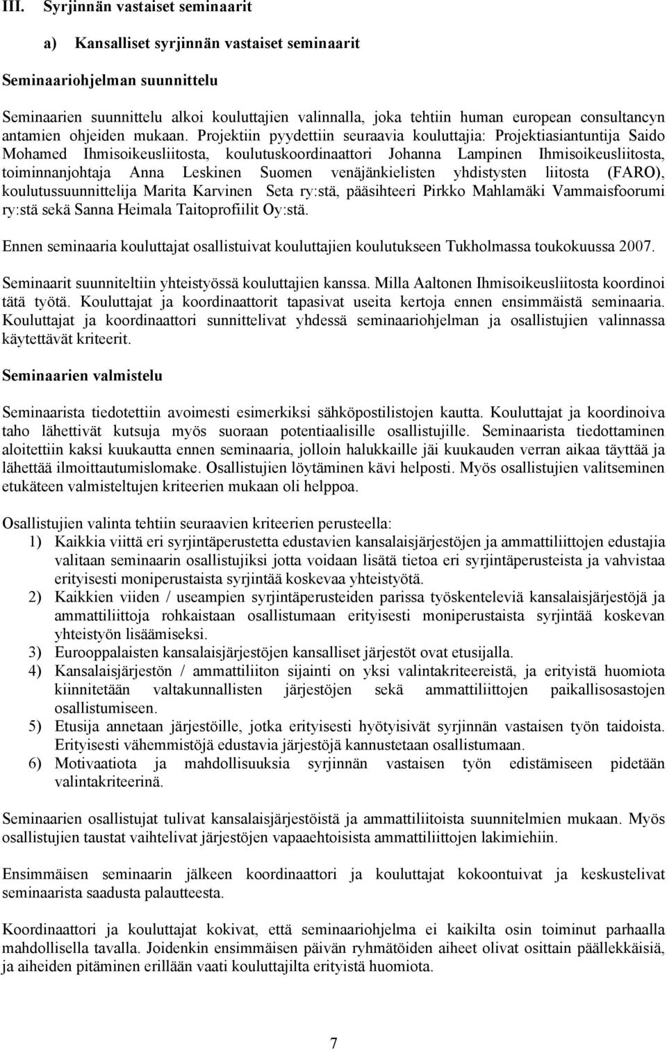 Projektiin pyydettiin seuraavia kouluttajia: Projektiasiantuntija Saido Mohamed Ihmisoikeusliitosta, koulutuskoordinaattori Johanna Lampinen Ihmisoikeusliitosta, toiminnanjohtaja Anna Leskinen Suomen