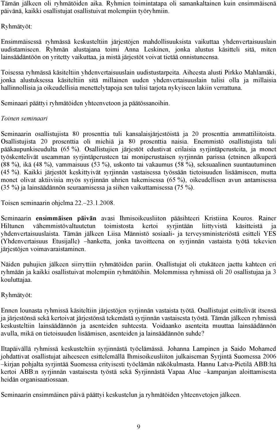 Ryhmän alustajana toimi Anna Leskinen, jonka alustus käsitteli sitä, miten lainsäädäntöön on yritetty vaikuttaa, ja mistä järjestöt voivat tietää onnistuneensa.