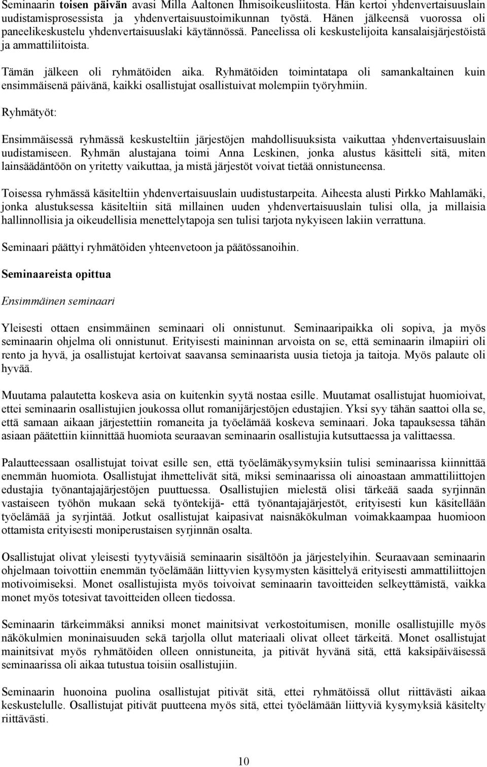 Ryhmätöiden toimintatapa oli samankaltainen kuin ensimmäisenä päivänä, kaikki osallistujat osallistuivat molempiin työryhmiin.