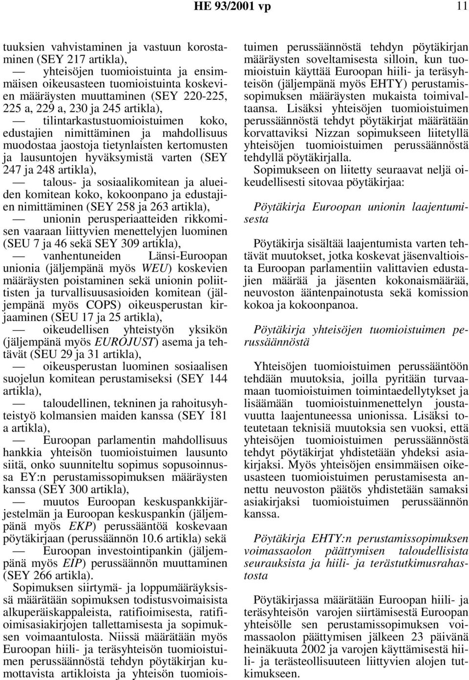 ja 248 artikla), talous- ja sosiaalikomitean ja alueiden komitean koko, kokoonpano ja edustajien nimittäminen (SEY 258 ja 263 artikla), unionin perusperiaatteiden rikkomisen vaaraan liittyvien