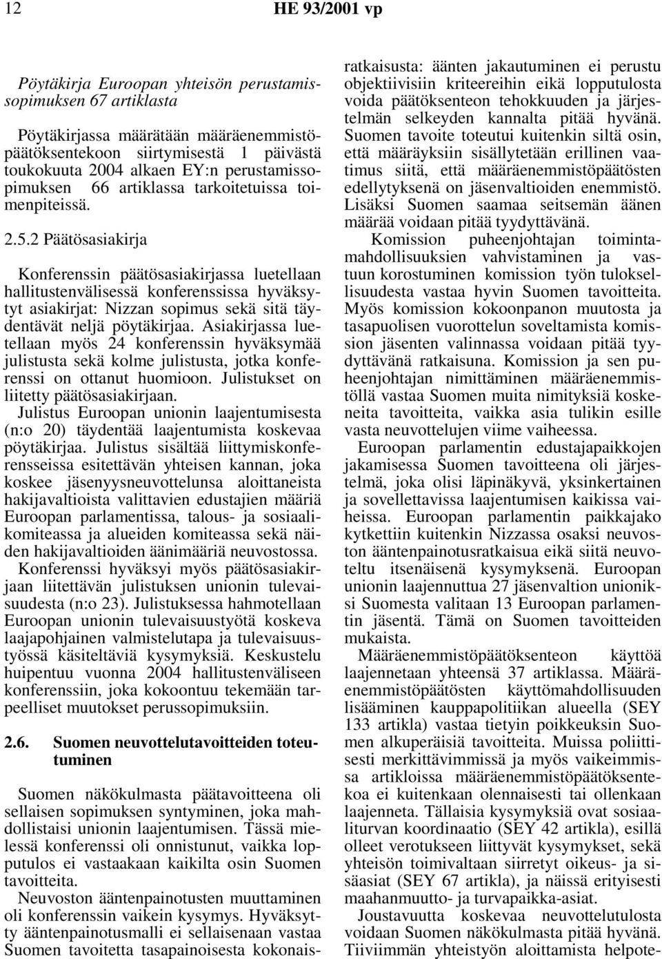 2 Päätösasiakirja Konferenssin päätösasiakirjassa luetellaan hallitustenvälisessä konferenssissa hyväksytyt asiakirjat: Nizzan sopimus sekä sitä täydentävät neljä pöytäkirjaa.