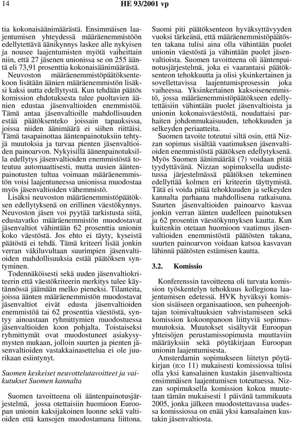 73,91 prosenttia kokonaisäänimäärästä. Neuvoston määräenemmistöpäätöksentekoon lisätään äänien määräenemmistön lisäksi kaksi uutta edellytystä.
