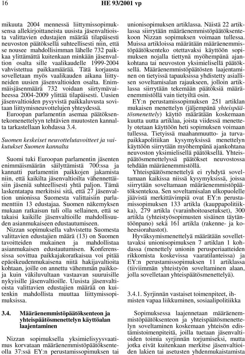 Tätä korjausta sovelletaan myös vaalikauden aikana liittyneiden uusien jäsenvaltioiden osalta. Enimmäisjäsenmäärä 732 voidaan siirtymävaiheessa 2004-2009 ylittää tilapäisesti.