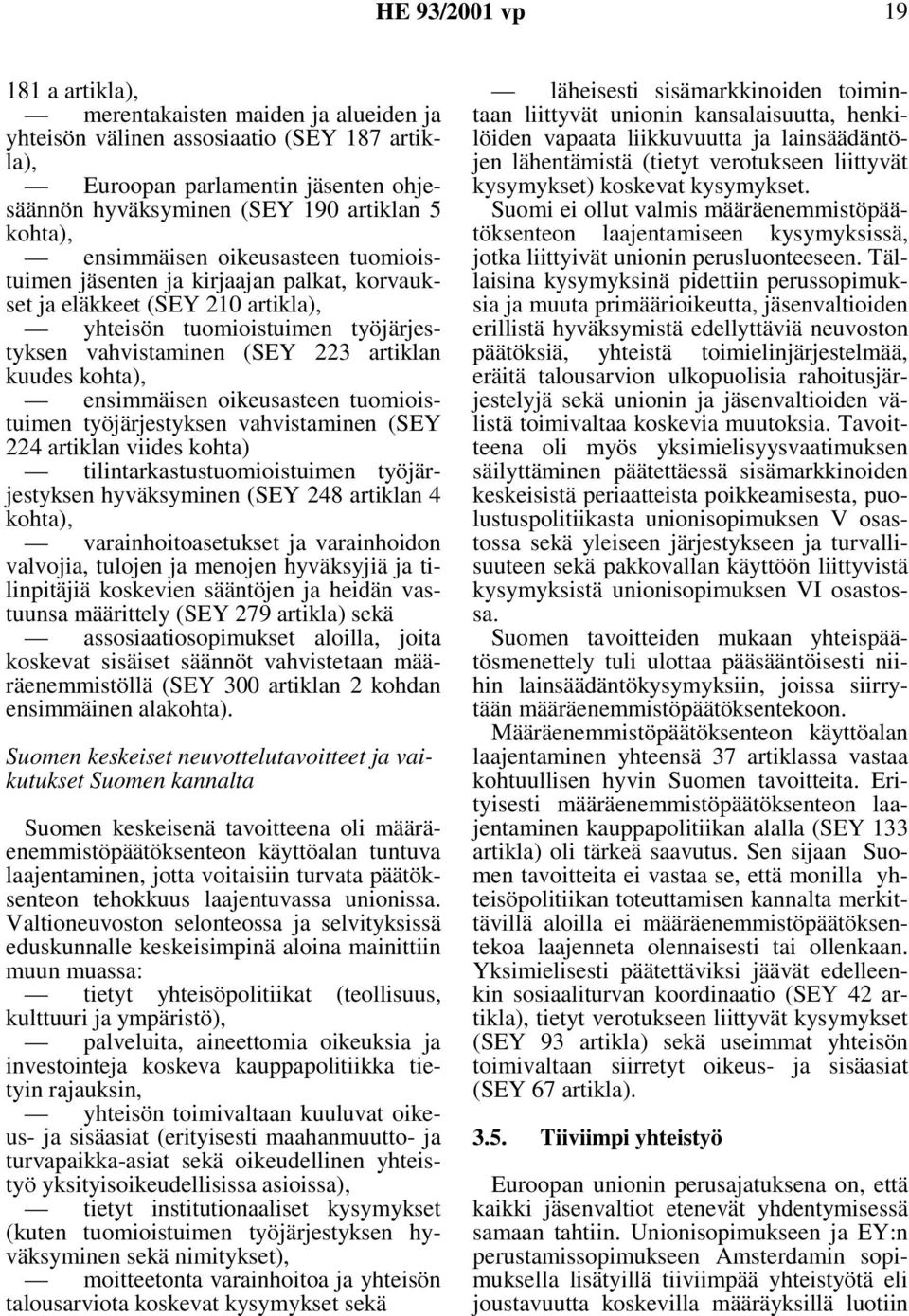 kohta), ensimmäisen oikeusasteen tuomioistuimen työjärjestyksen vahvistaminen (SEY 224 artiklan viides kohta) tilintarkastustuomioistuimen työjärjestyksen hyväksyminen (SEY 248 artiklan 4 kohta),