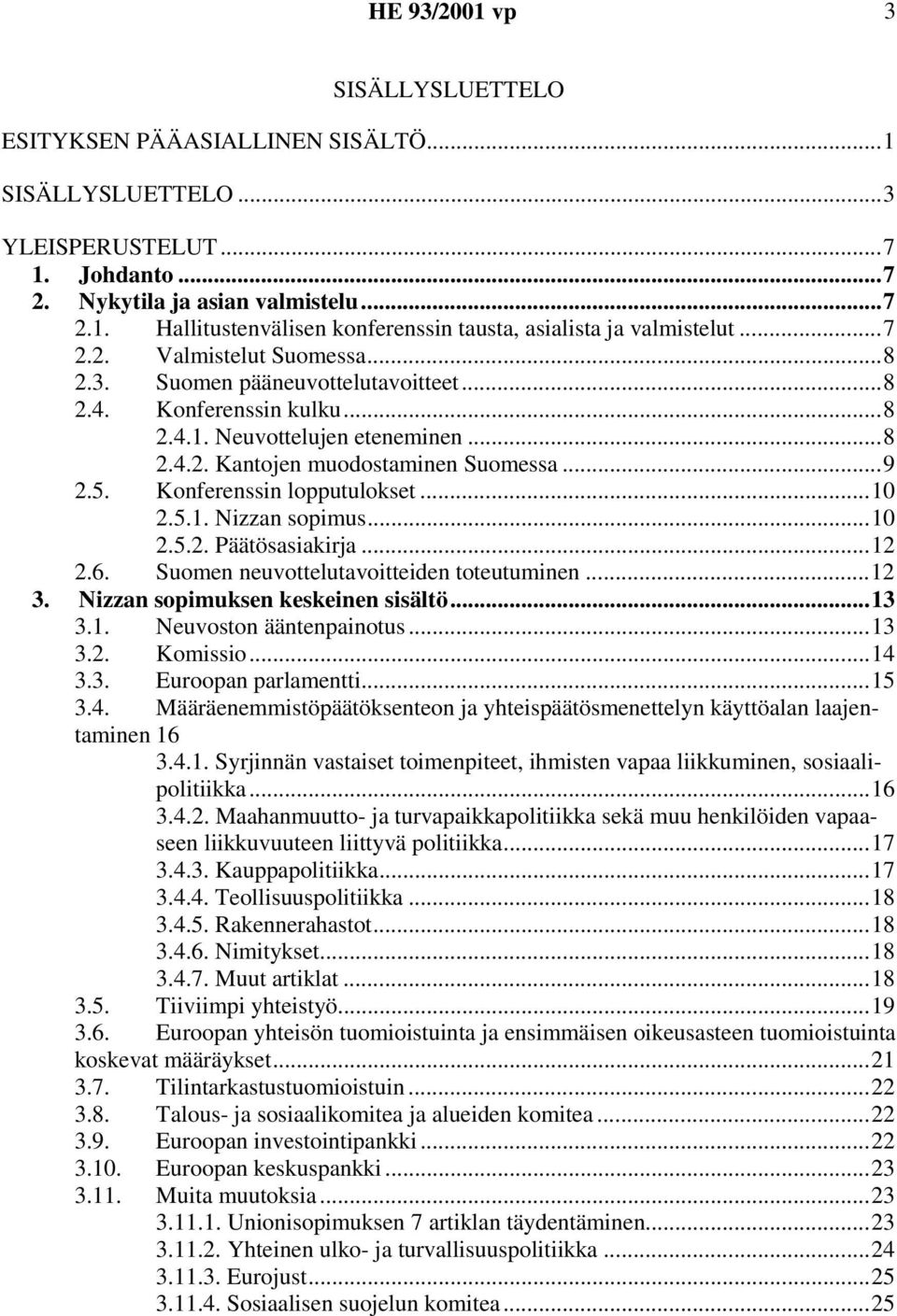 Konferenssin lopputulokset...10 2.5.1. Nizzan sopimus...10 2.5.2. Päätösasiakirja...12 2.6. Suomen neuvottelutavoitteiden toteutuminen...12 3. Nizzan sopimuksen keskeinen sisältö...13 3.1. Neuvoston ääntenpainotus.