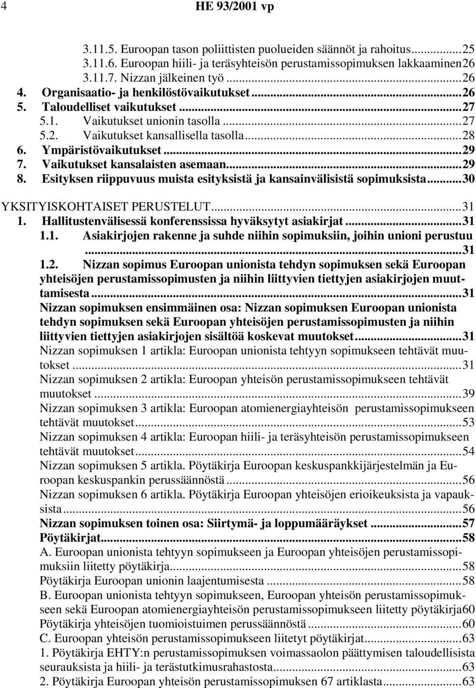 Vaikutukset kansalaisten asemaan...29 8. Esityksen riippuvuus muista esityksistä ja kansainvälisistä sopimuksista...30 YKSITYISKOHTAISET PERUSTELUT...31 1.