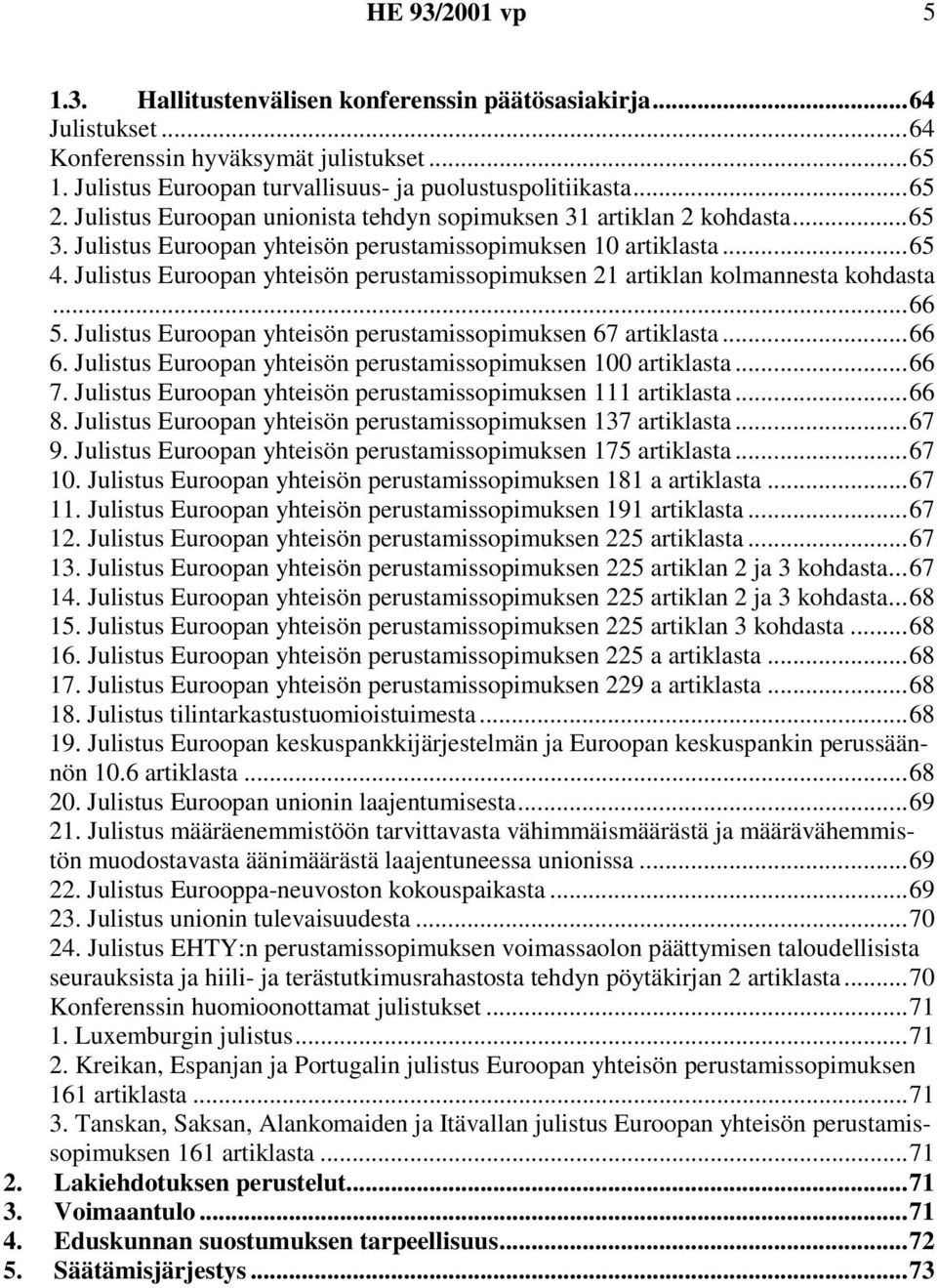 Julistus Euroopan yhteisön perustamissopimuksen 21 artiklan kolmannesta kohdasta...66 5. Julistus Euroopan yhteisön perustamissopimuksen 67 artiklasta...66 6.