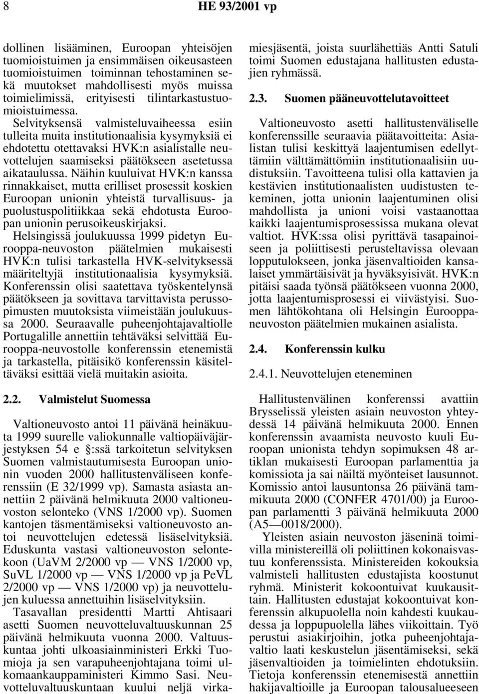 Selvityksensä valmisteluvaiheessa esiin tulleita muita institutionaalisia kysymyksiä ei ehdotettu otettavaksi HVK:n asialistalle neuvottelujen saamiseksi päätökseen asetetussa aikataulussa.