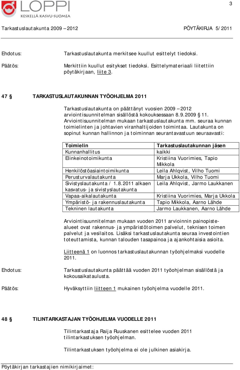 Arviointisuunnitelman mukaan tarkastuslautakunta mm. seuraa kunnan toimielinten ja johtavien viranhaltijoiden toimintaa.