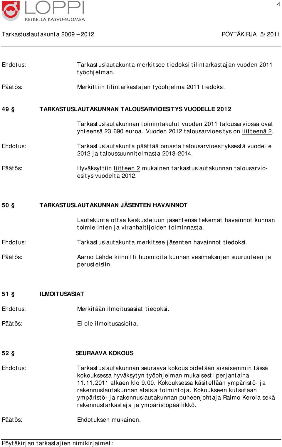 690 euroa. Vuoden 2012 talousarvioesitys on liitteenä 2. Ehdotus: Päätös: Tarkastuslautakunta päättää omasta talousarvioesityksestä vuodelle 2012 ja taloussuunnitelmasta 2013 2014.